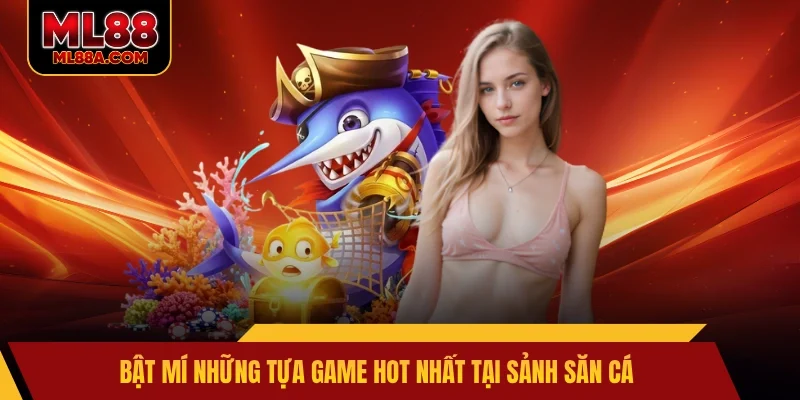Bật mí những tựa game hot nhất tại sảnh săn cá