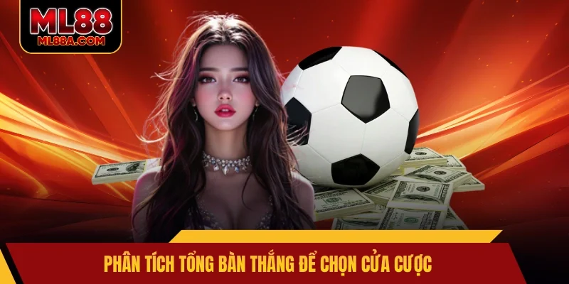 Phân tích tổng bàn thắng để chọn cửa cược