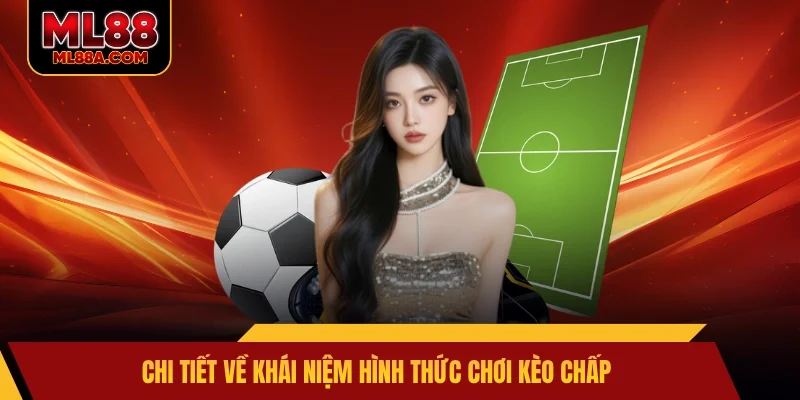 Chi tiết về khái niệm hình thức chơi kèo chấp