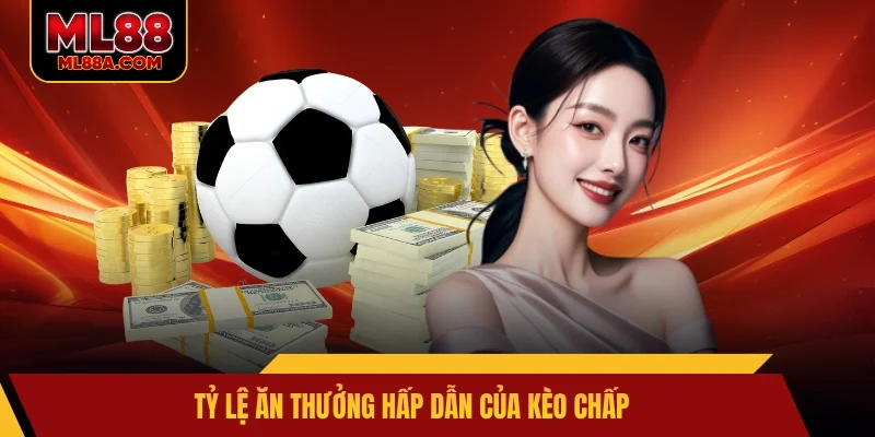 Tỷ lệ ăn thưởng hấp dẫn của kèo chấp