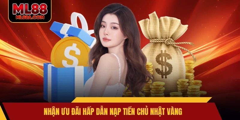 Nhận ưu đãi hấp dẫn nạp tiền chủ nhật vàng