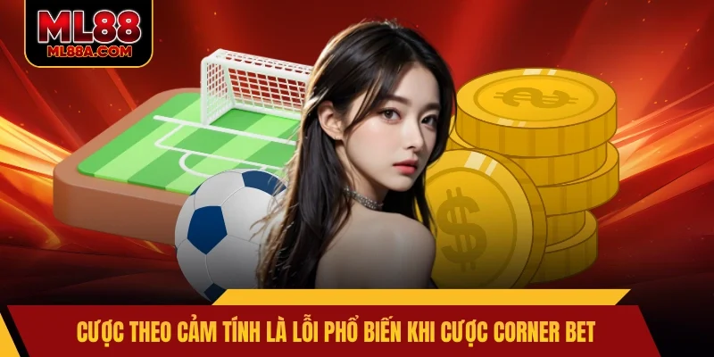 Cược theo cảm tính là lỗi phổ biến khi cược corner bet