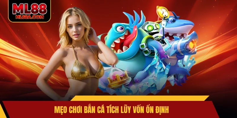 Mẹo chơi bắn cá tích lũy vốn ổn định