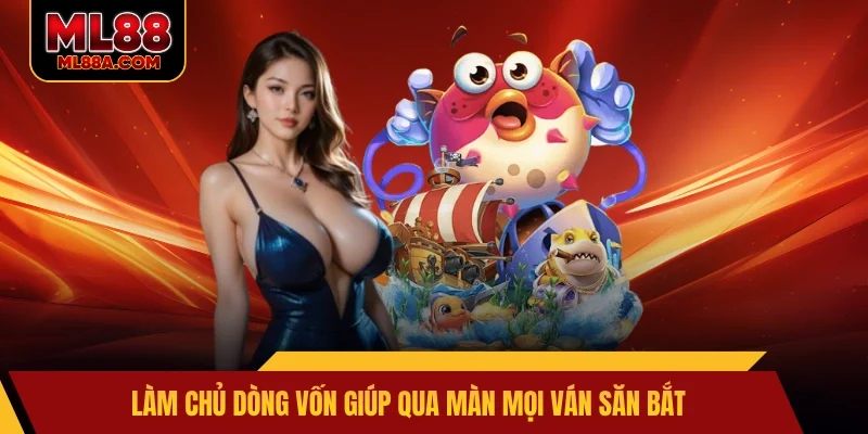 Làm chủ dòng vốn giúp qua màn mọi ván săn bắt