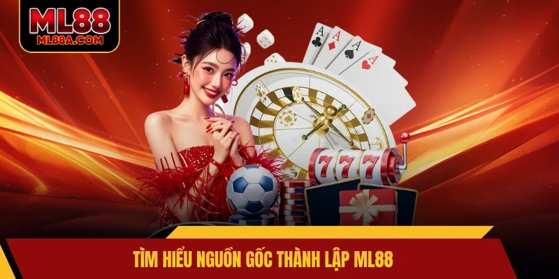 Tìm hiểu nguồn gốc thành lập ML88