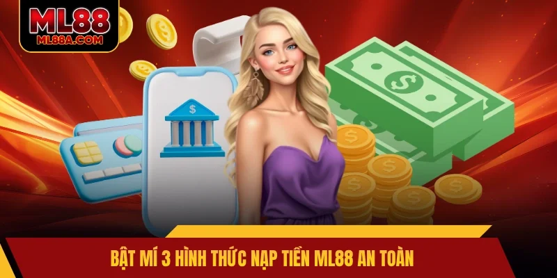 Bật mí 3 hình thức nạp tiền ML88 an toàn