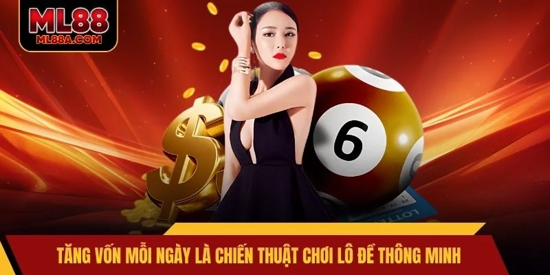 Tăng vốn mỗi ngày là chiến thuật chơi lô đề thông minh