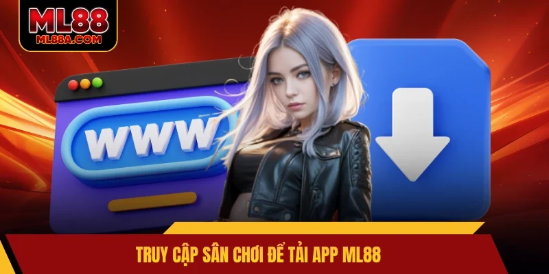 Truy cập sân chơi để tải app ML88
