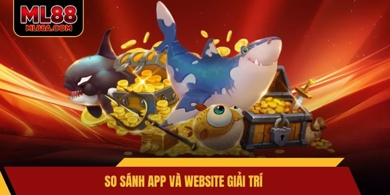 So sánh app và website giải trí