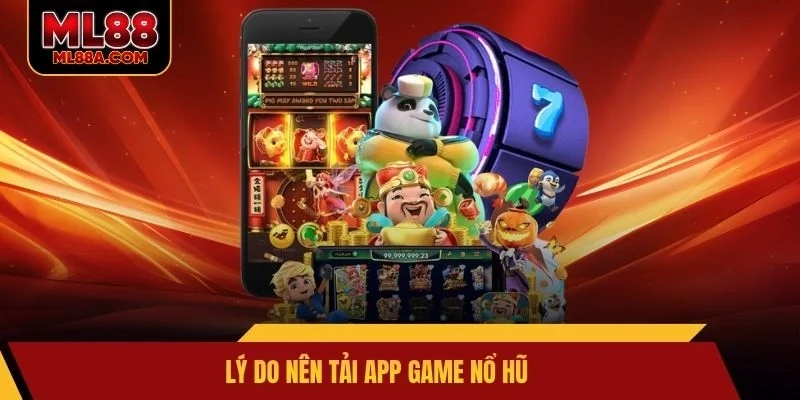 Lý do nên tải app game nổ hũ
