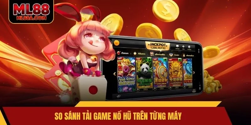 So sánh tải game nổ hũ trên từng máy