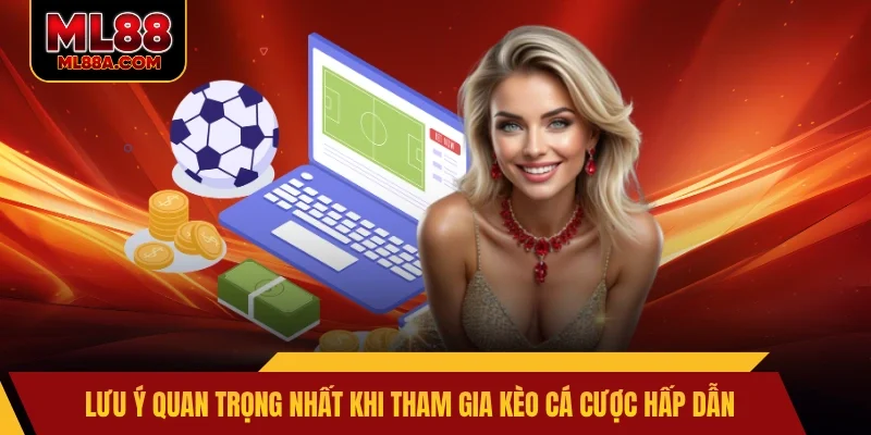 Lưu ý quan trọng nhất khi tham gia kèo cá cược hấp dẫn
